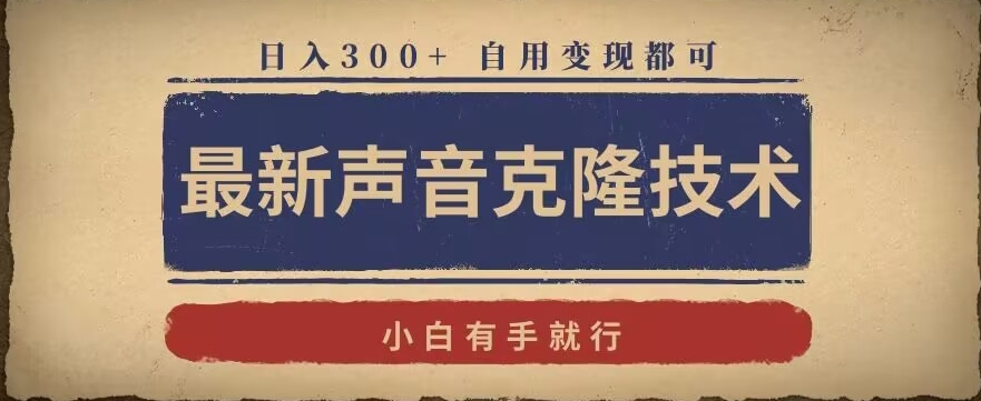 最新声音克隆技术，有手就行，自用变现都可，日入300+-七量思维