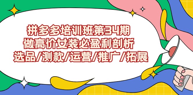 拼多多培训班第34期：做高价女装必盈利剖析 选品/测款/运营/推广/拓展-七量思维