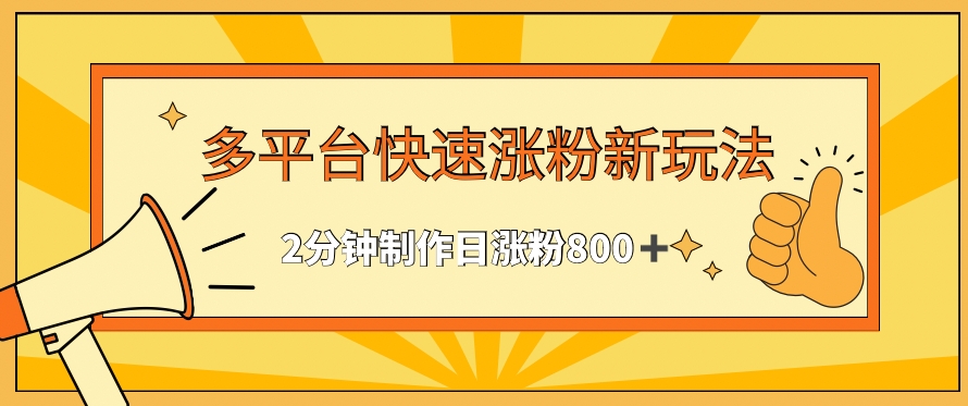 多平台快速涨粉最新玩法，2分钟制作，日涨粉800+-七量思维