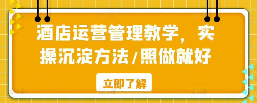 酒店运营管理教学，实操沉淀方法/照做就好-七量思维