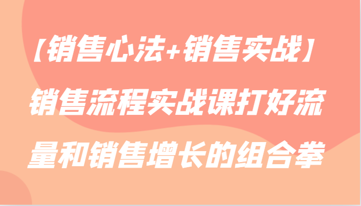 【销售心法+销售实战】销售流程实战课打好流量和销售增长的组合拳-七量思维