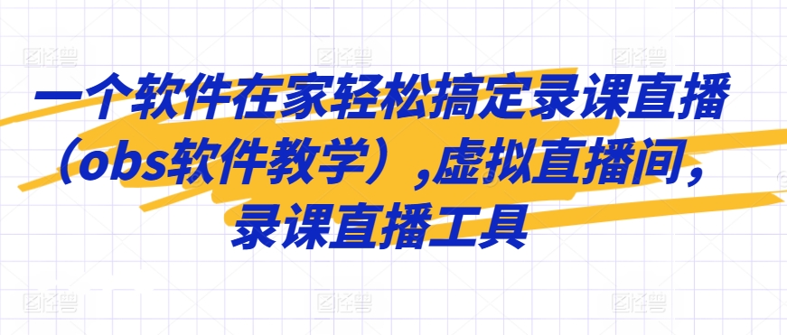 一个软件在家轻松搞定录课直播（obs软件教学）,虚拟直播间，录课直播工具-七量思维