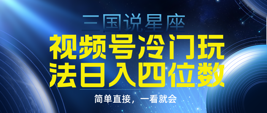 （9383期）视频号掘金冷门玩法，三国星座赛道，日入四位数（教程+素材）-七量思维