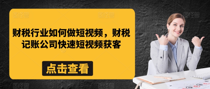 财税行业如何做短视频，财税记账公司快速短视频获客-七量思维