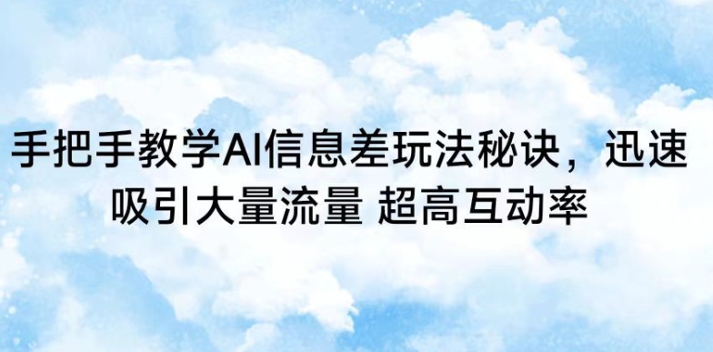 手把手教学AI信息差玩法秘诀，迅速吸引大量流量，超高互动率-七量思维