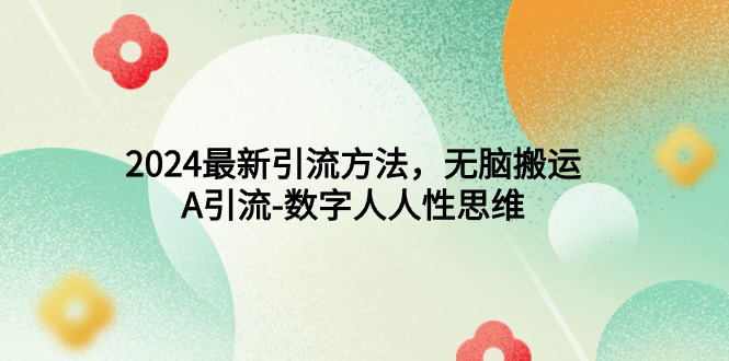 （9442期）2024最新引流方法，无脑搬运，A引流-数字人人性思维-七量思维