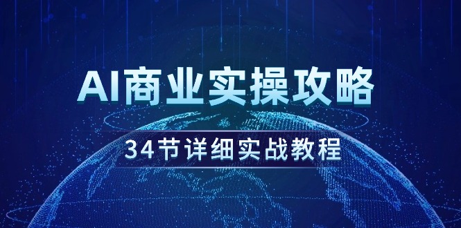 （9421期）AI商业实操攻略，34节详细实战教程！-七量思维