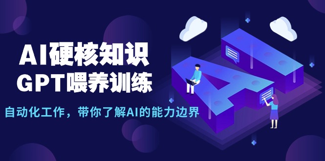 （9425期）AI硬核知识-GPT喂养训练，自动化工作，带你了解AI的能力边界（10节课）-七量思维