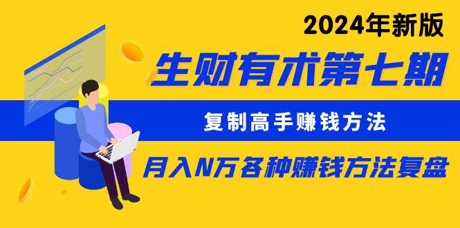 （9460期）生财有术第七期：复制高手赚钱方法 月入N万各种方法复盘（更新到24年0313）-七量思维