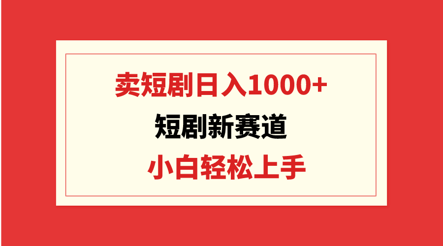 （9467期）短剧新赛道：卖短剧日入1000+，小白轻松上手，可批量-七量思维