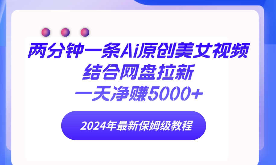 （9484期）两分钟一条Ai原创美女视频结合网盘拉新，一天净赚5000+ 24年最新保姆级教程-七量思维