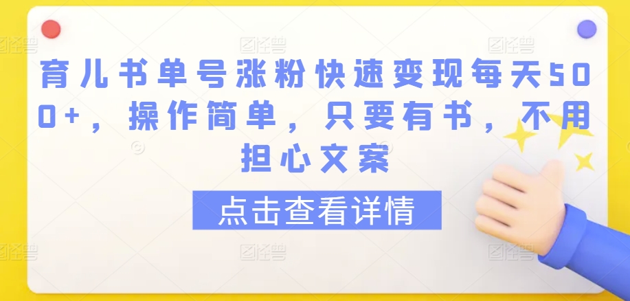 育儿书单号涨粉快速变现每天500+，操作简单，只要有书，不用担心文案-七量思维