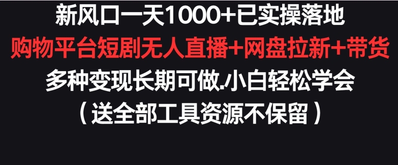 新风口一天1000+已实操落地购物平台短剧无人直播+网盘拉新+带货多种变现长期可做-七量思维