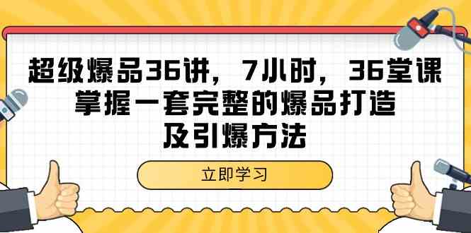 超级爆品36讲，7小时36堂课，掌握一套完整的爆品打造及引爆方法-七量思维