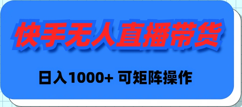 （9542期）快手无人直播带货，新手日入1000+ 可矩阵操作-七量思维