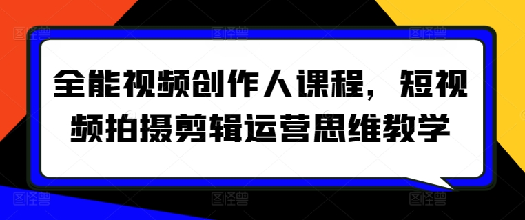 全能视频创作人课程，短视频拍摄剪辑运营思维教学-七量思维