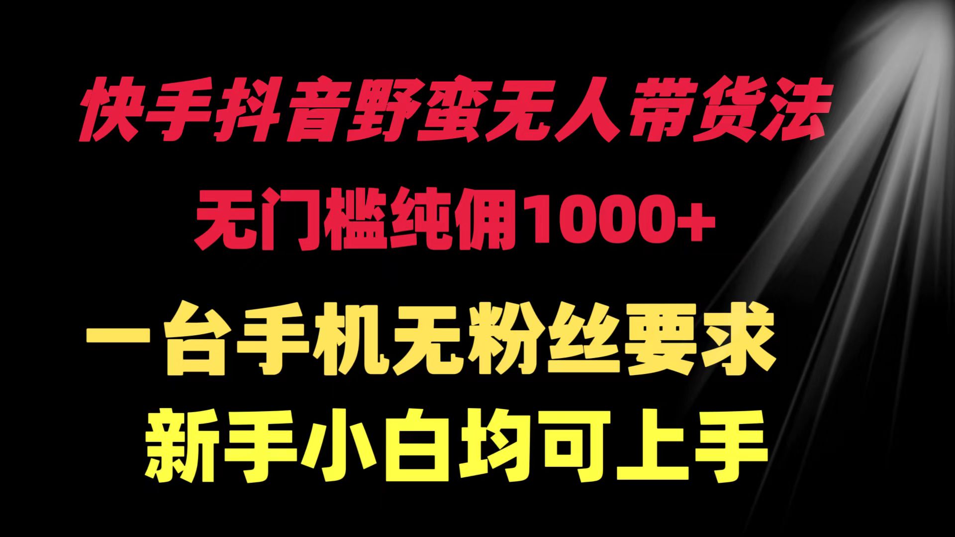 （9552期）快手抖音野蛮无人带货法 无门槛纯佣1000+ 一台手机无粉丝要求新手小白…-七量思维