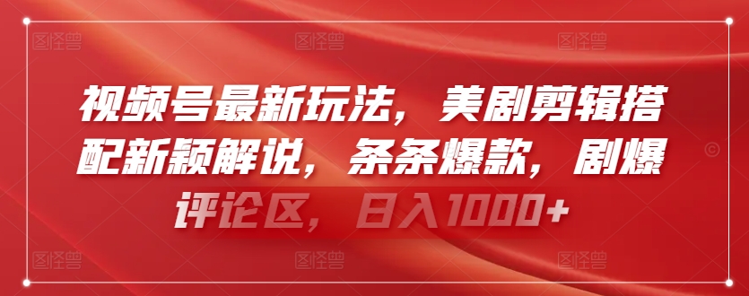 视频号最新玩法，美剧剪辑搭配新颖解说，条条爆款，剧爆评论区，日入1000+-七量思维