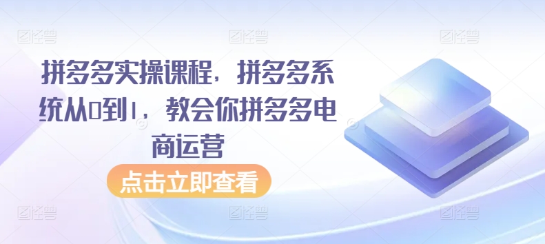 拼多多实操课程，拼多多系统从0到1，教会你拼多多电商运营-七量思维