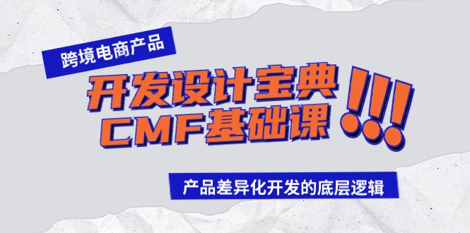 （9611期）跨境电商产品开发设计宝典-CMF基础课：产品差异化开发的底层逻辑-七量思维