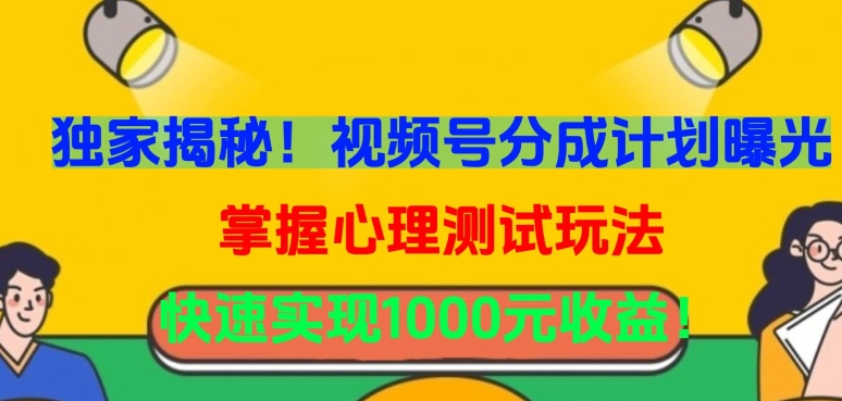 独家揭秘！视频号分成计划曝光，掌握心理测试玩法，快速实现1000元收益-七量思维