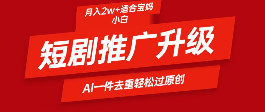 （9652期）短剧推广升级新玩法，AI一键二创去重，轻松月入2w+-七量思维