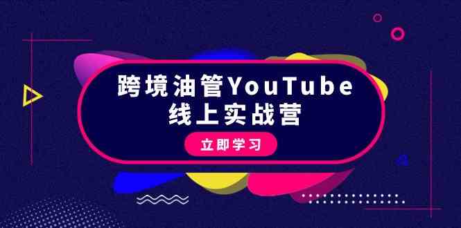 跨境油管YouTube线上营：大量实战一步步教你从理论到实操到赚钱（45节）-七量思维