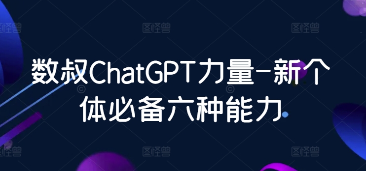 数叔ChatGPT力量-新个体必备六种能力-七量思维