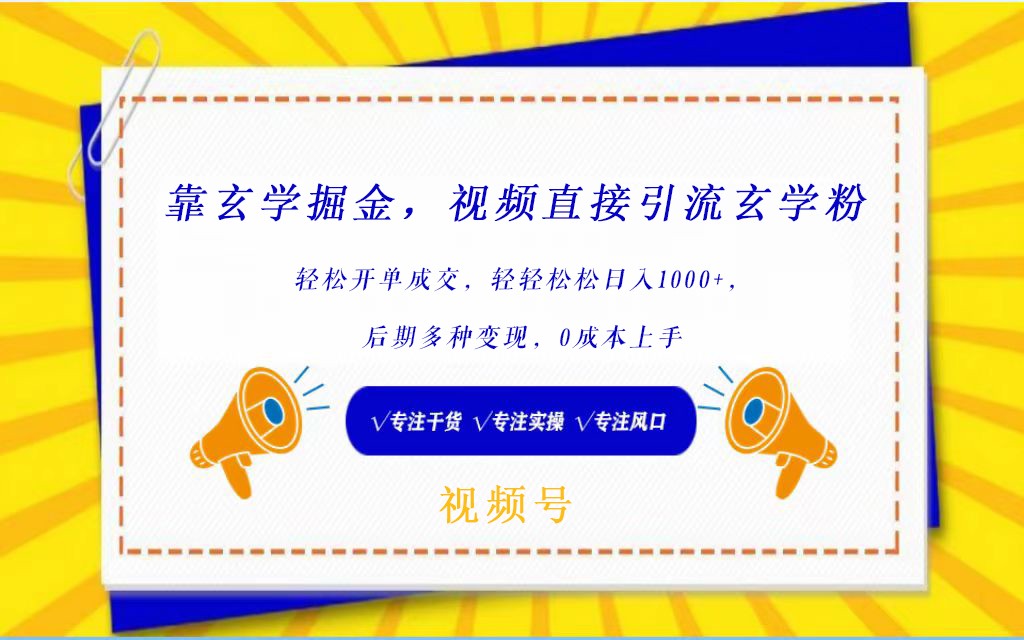 视频号靠玄学掘金，引流玄学粉，轻松开单成交，日入1000+  小白0成本上手-七量思维