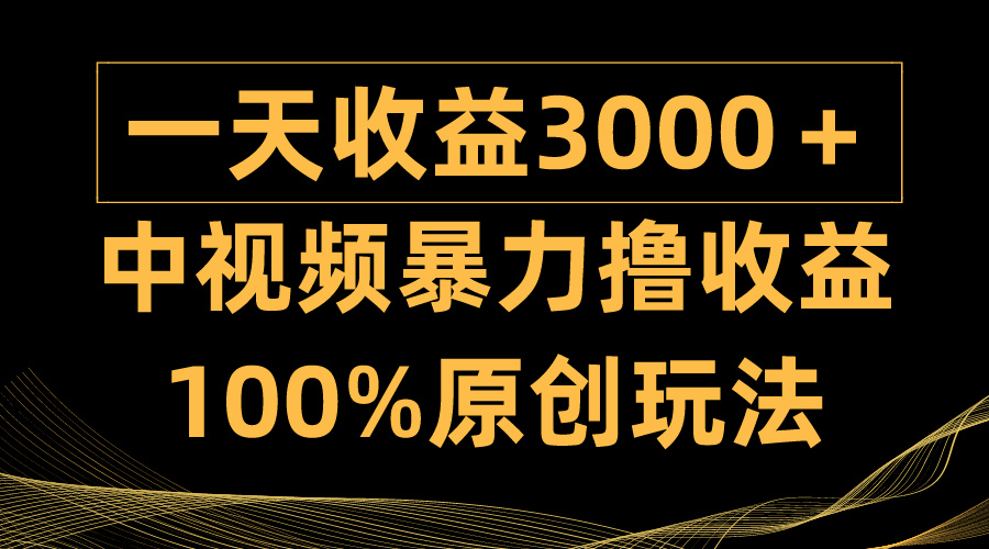 （9696期）中视频暴力撸收益，日入3000＋，100%原创玩法，小白轻松上手多种变现方式-七量思维