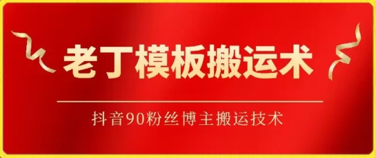 老丁模板搬运术：抖音90万粉丝博主搬运技术-七量思维