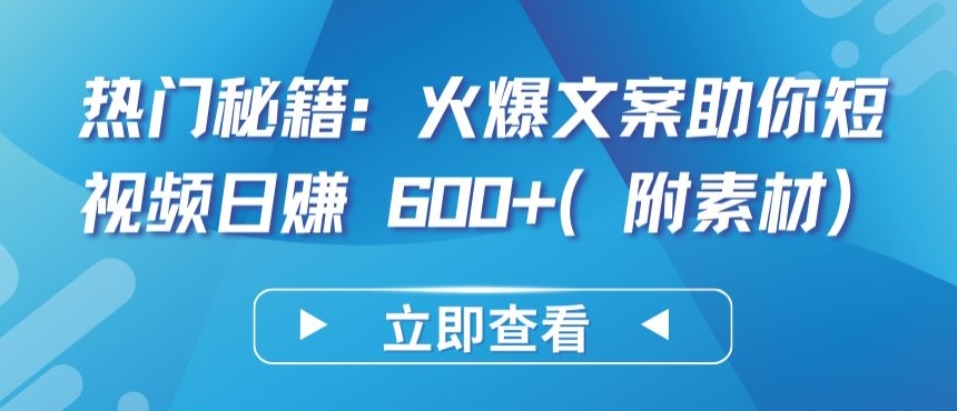 热门秘籍：火爆文案助你短视频日赚 600+(附素材)-七量思维