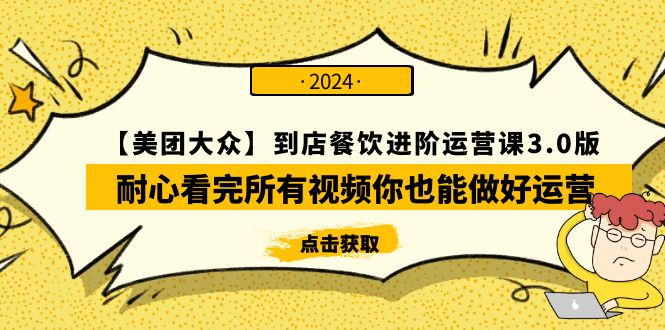 （9723期）【美团-大众】到店餐饮 进阶运营课3.0版，耐心看完所有视频你也能做好运营-七量思维