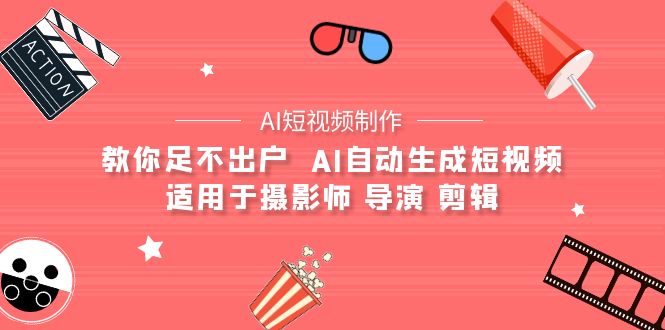 （9722期）【AI短视频制作】教你足不出户  AI自动生成短视频 适用于摄影师 导演 剪辑-七量思维