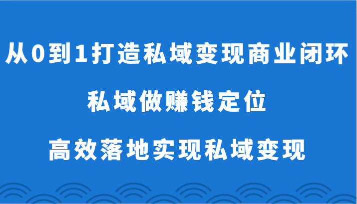 从0到1打造私域变现商业闭环-私域做赚钱定位，高效落地实现私域变现-七量思维