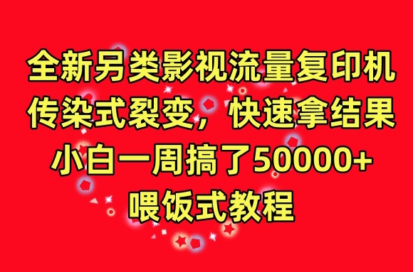 全新另类影视流量复印机，传染式裂变，快速拿结果，小白一周搞了50000+，喂饭式教程-七量思维