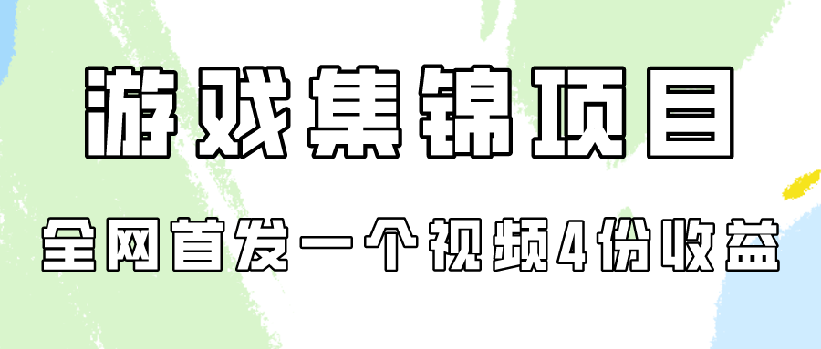 （9775期）游戏集锦项目拆解，全网首发一个视频变现四份收益-七量思维