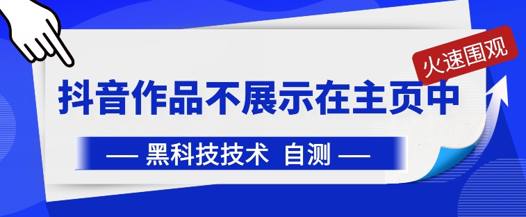 抖音黑科技：抖音作品不展示在主页中-七量思维