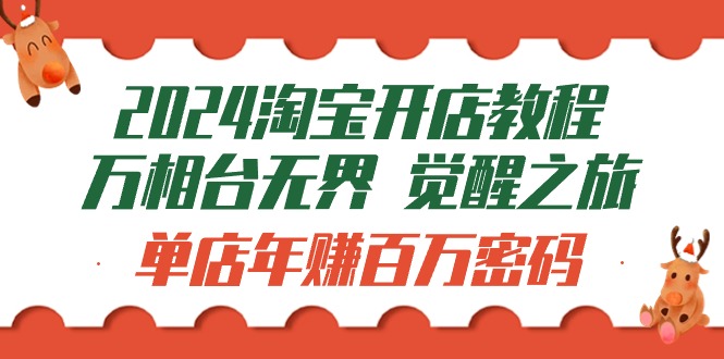 （9799期）2024淘宝开店教程-万相台无界 觉醒-之旅：单店年赚百万密码（99节视频课）-七量思维