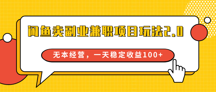 闲鱼卖副业兼职项目玩法2.0，无本经营，一天稳定收益100+-七量思维