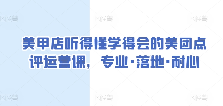 美甲店听得懂学得会的美团点评运营课，专业·落地·耐心-七量思维