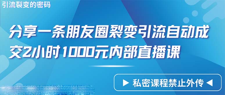 （9850期）仅靠分享一条朋友圈裂变引流自动成交2小时1000内部直播课程-七量思维