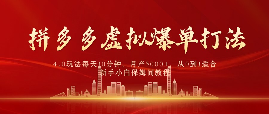 （9861期）拼多多虚拟爆单打法4.0，每天10分钟，月产5000+，从0到1赚收益教程-七量思维