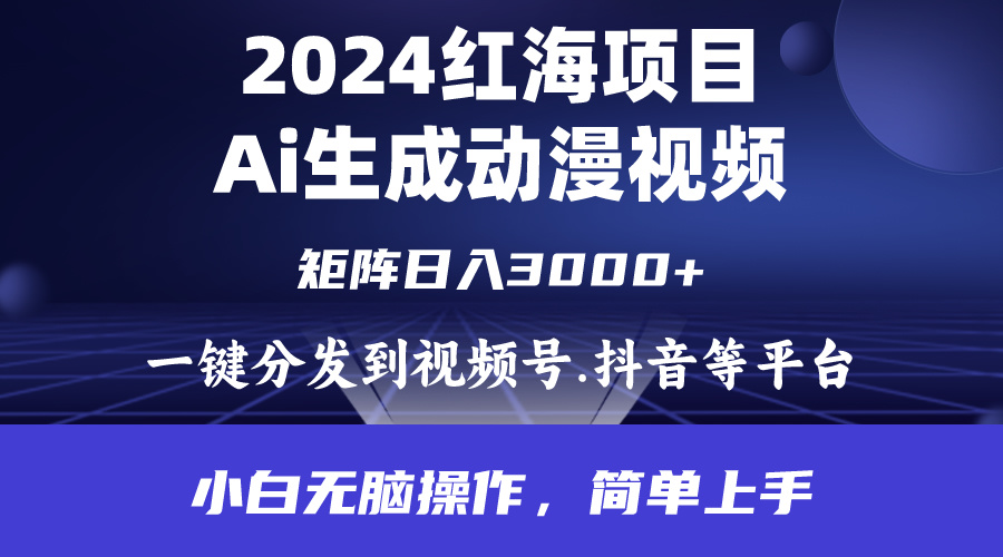 （9892期）2024年红海项目.通过ai制作动漫视频.每天几分钟。日入3000+.小白无脑操…-七量思维