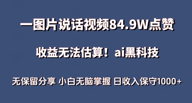 一图片说话视频84.9W点赞，收益无法估算，ai赛道蓝海项目，小白无脑掌握日收入保守1000+-七量思维