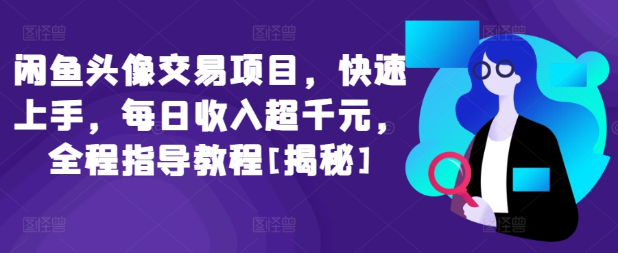 闲鱼头像交易项目，快速上手，每日收入超千元，全程指导教程[揭秘]-七量思维