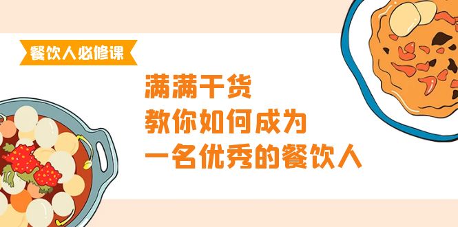 （9884期）餐饮人必修课，满满干货，教你如何成为一名优秀的餐饮人（47节课）-七量思维