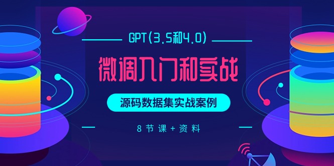 （9909期）GPT(3.5和4.0)微调入门和实战，源码数据集实战案例（8节课+资料）-七量思维