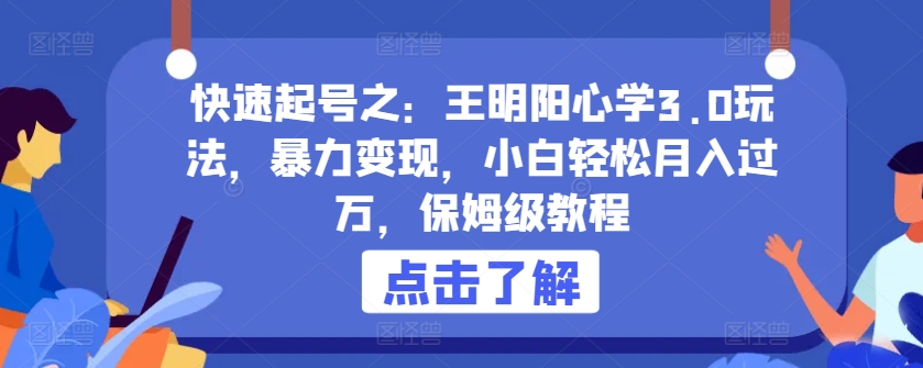 快速起号之：王明阳心学3.0玩法，暴力变现，小白轻松月入过万，保姆级教程-七量思维