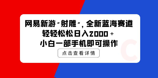 （9936期）网易新游 射雕 全新蓝海赛道，轻松日入2000＋小白一部手机即可操作-七量思维